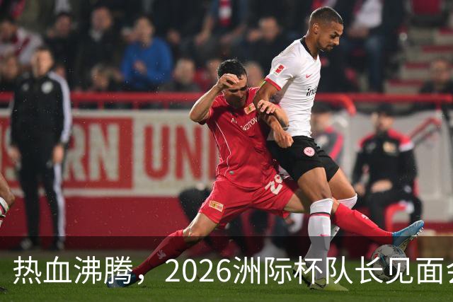 热血沸腾，2026洲际杯队长见面会开启篮坛盛宴！